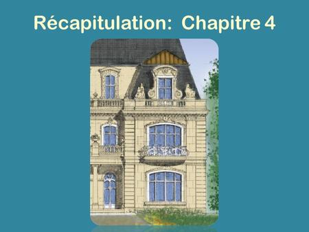 Récapitulation: Chapitre 4. The following PowerPoint presentation is intended to help you review for test number four. I suggest that you work your way.