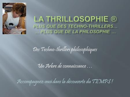 Des Techno-thrillers philosophiques Un Arbre de connaissance … Accompagnez-moi dans la découverte du TEMPS !