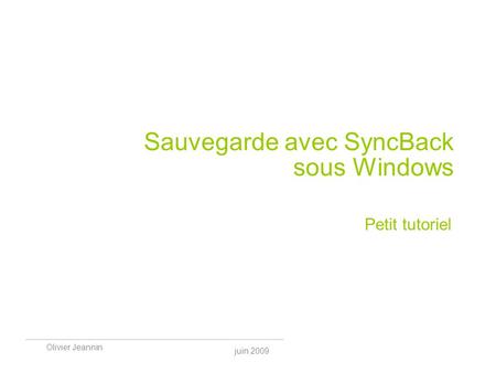 Juin 2009 Olivier Jeannin Sauvegarde avec SyncBack sous Windows Petit tutoriel.