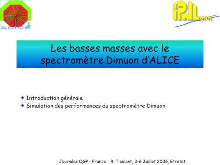 Les basses masses avec le spectromètre Dimuon dALICE Introduction générale Simulation des performances du spectromètre Dimuon Journées QGP - France R.