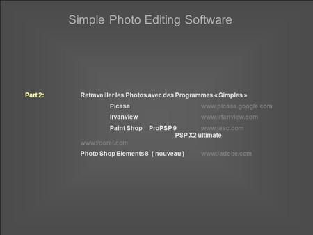 Simple Photo Editing Software Part 2:Retravailler les Photos avec des Programmes « Simples » Picasawww.picasa.google.com Irvanviewwww.irfanview.com Paint.