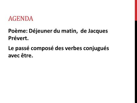 Agenda Poème: Déjeuner du matin, de Jacques Prévert. Le passé composé des verbes conjugués avec être.