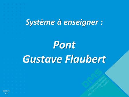Système à enseigner : Pont Gustave Flaubert.