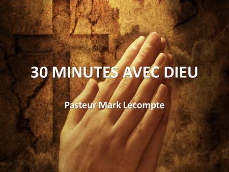 30 MINUTES AVEC DIEU Pasteur Mark Lecompte.
