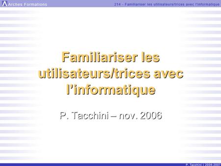 Familiariser les utilisateurs/trices avec linformatique P. Tacchini – nov. 2006.