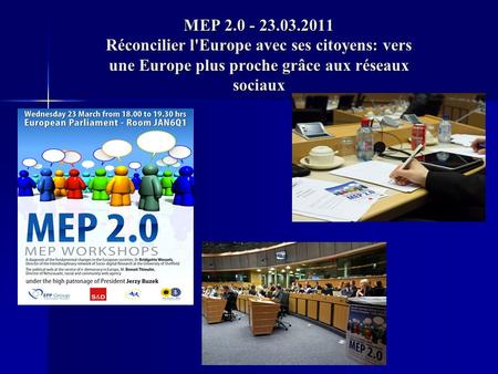 MEP 2.0 - 23.03.2011 Réconcilier l'Europe avec ses citoyens: vers une Europe plus proche grâce aux réseaux sociaux.