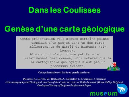 Dans les Coulisses Genèse dune carte géologique Cette présentation est basée en grande partie sur: Piessens, K., De Vos, W., Herbosch, A., Debacker, T.