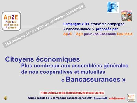 Citoyens économiques « Bancassurances » Campagne 2011, troisième campagne « bancassurance » proposée par Ap2E - Agir pour une Economie Equitable 1 5 0.