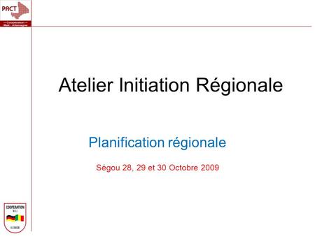 Atelier Initiation Régionale Planification régionale Ségou 28, 29 et 30 Octobre 2009.