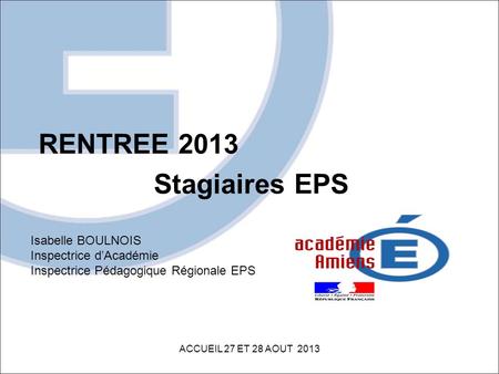 RENTREE 2013 Stagiaires EPS Isabelle BOULNOIS Inspectrice d’Académie