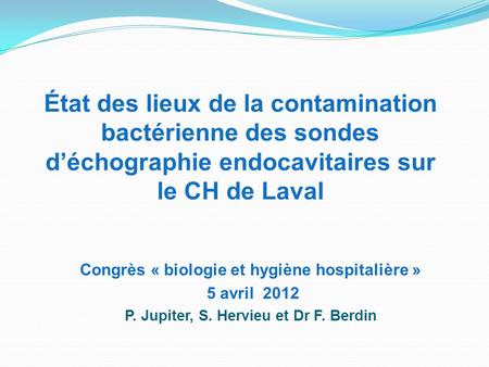 État des lieux de la contamination bactérienne des sondes d’échographie endocavitaires sur le CH de Laval Congrès « biologie et hygiène hospitalière »