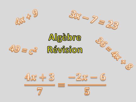 3x – 7 = 23 4x + 9 Algèbre Révision 36 = 4x = c2