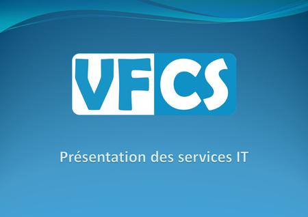 Présentation La société VFCS, offre un éventail très large de services couvrant vos besoins liés aux technologies actuelles de l'informatique. Du développement,