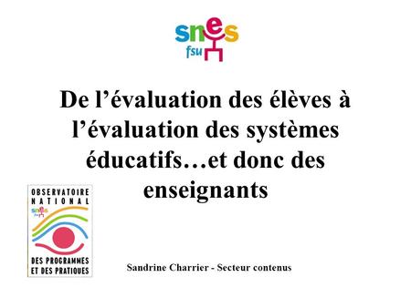 De lévaluation des élèves à lévaluation des systèmes éducatifs…et donc des enseignants Sandrine Charrier - Secteur contenus.