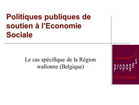 Politiques publiques de soutien à lEconomie Sociale Le cas spécifique de la Région wallonne (Belgique)