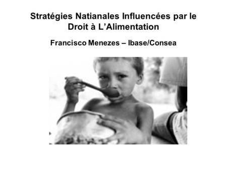 Stratégies Natianales Influencées par le Droit à LAlimentation Francisco Menezes – Ibase/Consea.