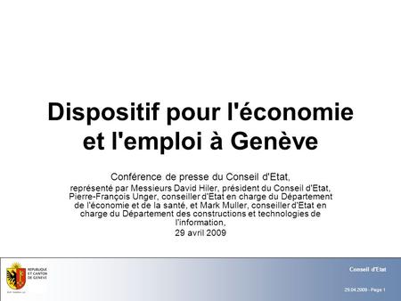 29.04.2009 - Page 1 Conseil d'Etat Dispositif pour l'économie et l'emploi à Genève Conférence de presse du Conseil d'Etat, représenté par Messieurs David.