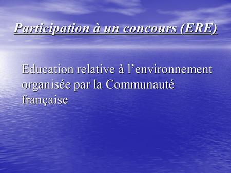Education relative à lenvironnement organisée par la Communauté française Participation à un concours (ERE)