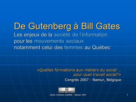 Sylvie Jochems (UQAM) - Namur 2007 1 De Gutenberg à Bill Gates Les enjeux de la société de linformation pour les mouvements sociaux notamment celui des.