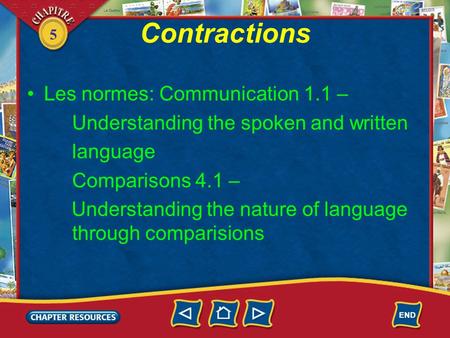5 Contractions Les normes: Communication 1.1 – Understanding the spoken and written language Comparisons 4.1 – Understanding the nature of language through.