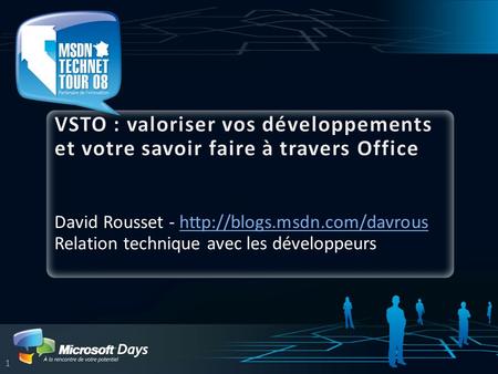 VSTO : valoriser vos développements et votre savoir faire à travers Office David Rousset - http://blogs.msdn.com/davrous Relation technique avec les développeurs.