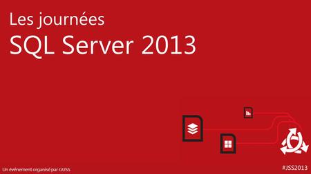 #JSS2013 Les journées SQL Server 2013 Un événement organisé par GUSS.
