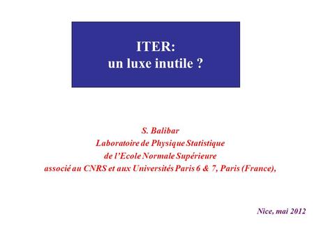 ITER: un luxe inutile ? S. Balibar Laboratoire de Physique Statistique