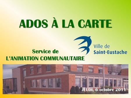 ADOS À LA CARTE JEUDI, 6 octobre 2011 Service de LANIMATION COMMUNAUTAIRE.