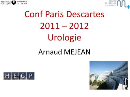 Conf Paris Descartes 2011 – 2012 Urologie Arnaud MEJEAN.