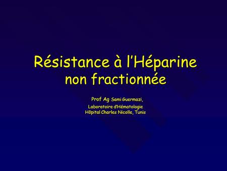 Résistance à l’Héparine non fractionnée Prof Ag Sami Guermazi, Laboratoire d’Hématologie Hôpital Charles Nicolle, Tunis.