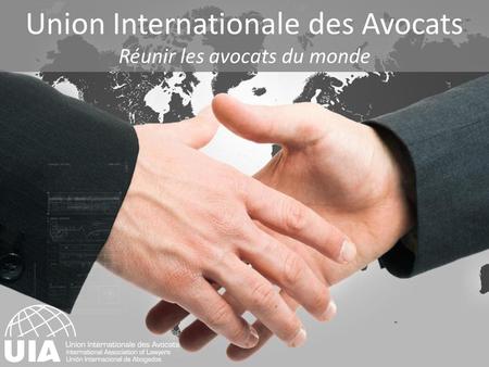 Union Internationale des Avocats Réunir les avocats du monde.