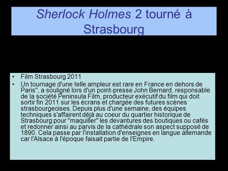 Sherlock Holmes 2 tourné à Strasbourg Film Strasbourg 2011 Un tournage d'une telle ampleur est rare en France en dehors de Paris, a souligné lors d'un.