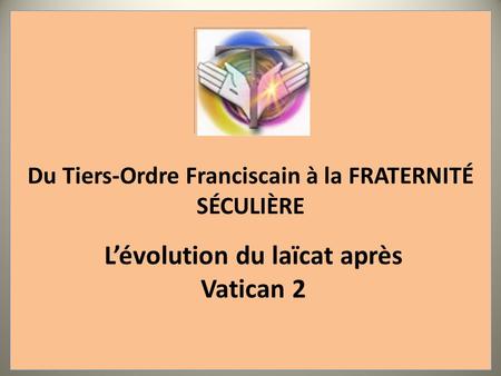Du Tiers-Ordre Franciscain à la FRATERNITÉ SÉCULIÈRE