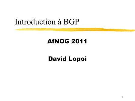 Introduction à BGP AfNOG 2011 David Lopoi.