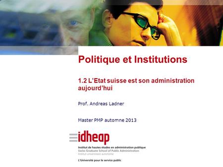 Prof. Andreas Ladner Master PMP automne 2013 Politique et Institutions 1.2 LEtat suisse est son administration aujourdhui.