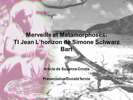 Merveille et Metamorphoses: TI Jean Lhorizon de Simone Schwarz Bart Article de Suzanne Crosta Presentation Donald fernie.