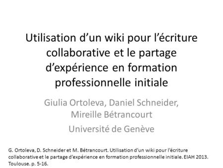 Utilisation dun wiki pour lécriture collaborative et le partage dexpérience en formation professionnelle initiale Giulia Ortoleva, Daniel Schneider, Mireille.