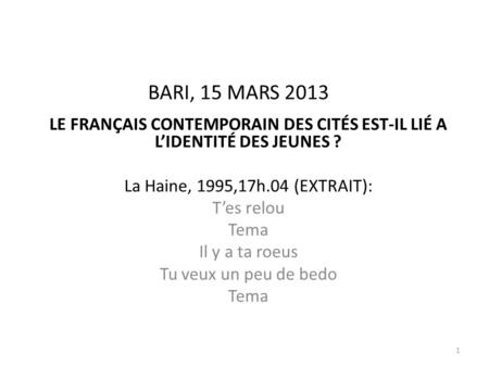 BARI, 15 MARS 2013 LE FRANÇAIS CONTEMPORAIN DES CITÉS EST-IL LIÉ A L’IDENTITÉ DES JEUNES ? La Haine, 1995,17h.04 (EXTRAIT): T’es relou Tema Il y a ta roeus.