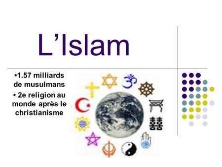 L’Islam •1.57 milliards de musulmans