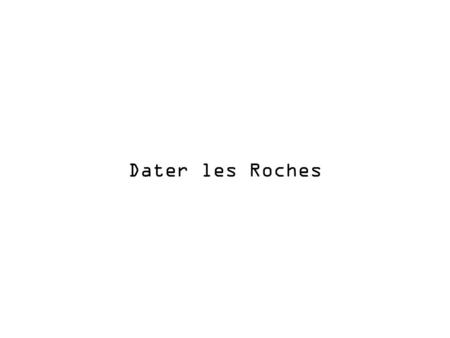 Dater les Roches.