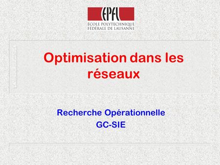Optimisation dans les réseaux Recherche Opérationnelle GC-SIE.