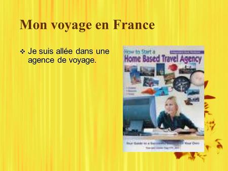 Mon voyage en France Je suis allée dans une agence de voyage.