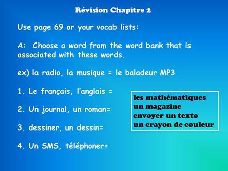 Révision Chapitre 2 Use page 69 or your vocab lists: A: Choose a word from the word bank that is associated with these words. ex) la radio, la musique.