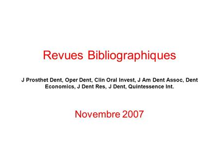 Revues Bibliographiques J Prosthet Dent, Oper Dent, Clin Oral Invest, J Am Dent Assoc, Dent Economics, J Dent Res, J Dent, Quintessence Int. Novembre.