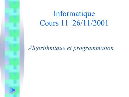 Algorithmique et programmation Informatique Cours 11 26/11/2001.