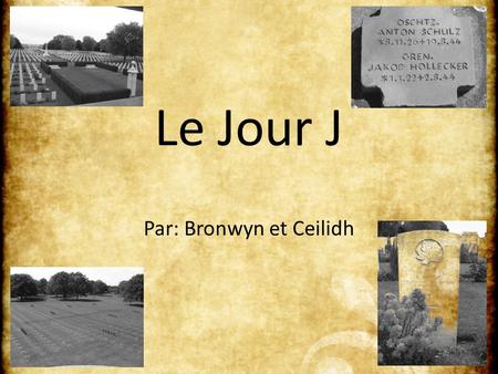 Le Jour J Par: Bronwyn et Ceilidh. June 6, 1944 My darling Maisie: Well, dearest, the above date will certainly go down in history. Some day our children.