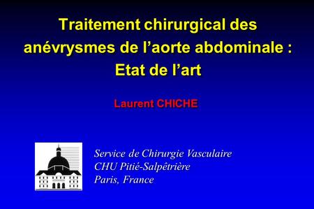 Traitement chirurgical des anévrysmes de l’aorte abdominale : Etat de l’art Laurent CHICHE.