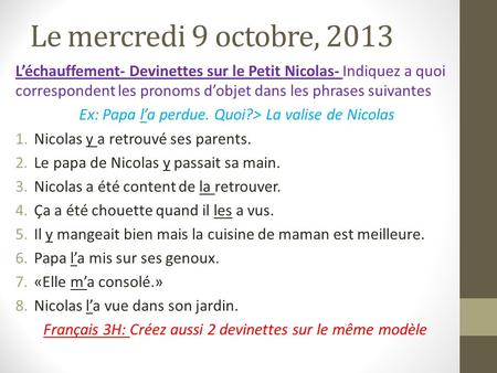 Le mercredi 9 octobre, 2013 L’échauffement- Devinettes sur le Petit Nicolas- Indiquez a quoi correspondent les pronoms d’objet dans les phrases suivantes.