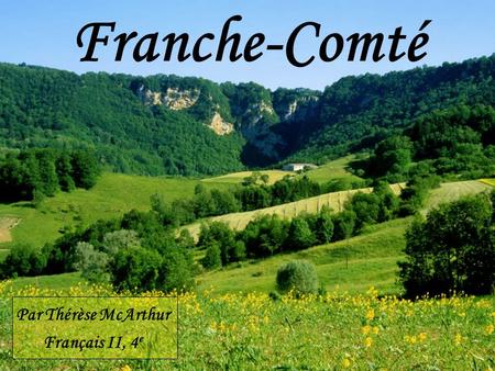Franche-Comté Par Thérèse McArthur Français II, 4 e.