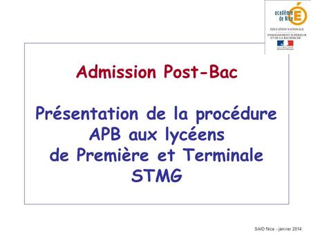 Admission Post-Bac Présentation de la procédure APB aux lycéens de Première et Terminale STMG SAIO Nice - janvier 2014.